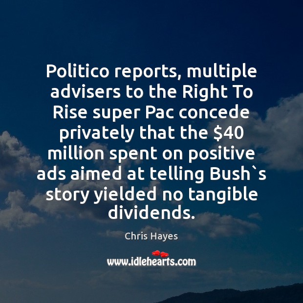 Politico reports, multiple advisers to the Right To Rise super Pac concede Chris Hayes Picture Quote
