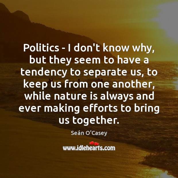 Politics – I don’t know why, but they seem to have a Seán O’Casey Picture Quote