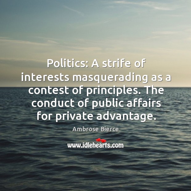 Politics: a strife of interests masquerading as a contest of principles. Image