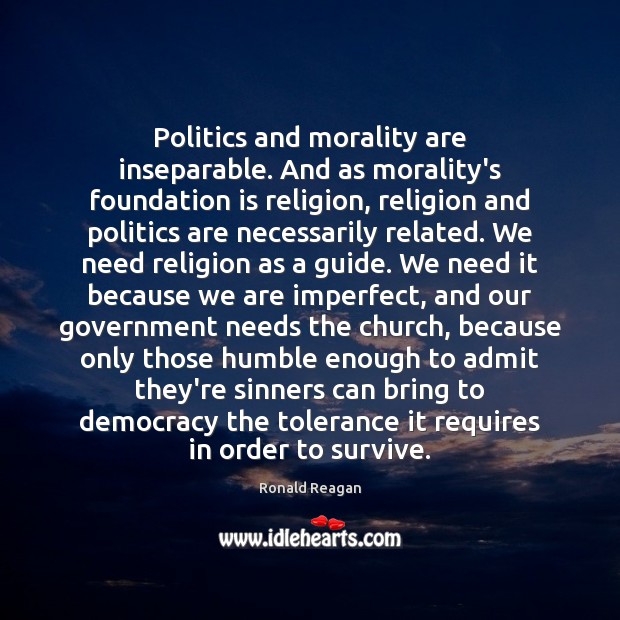 Politics and morality are inseparable. And as morality’s foundation is religion, religion Image
