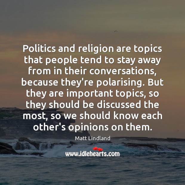 Politics and religion are topics that people tend to stay away from Image