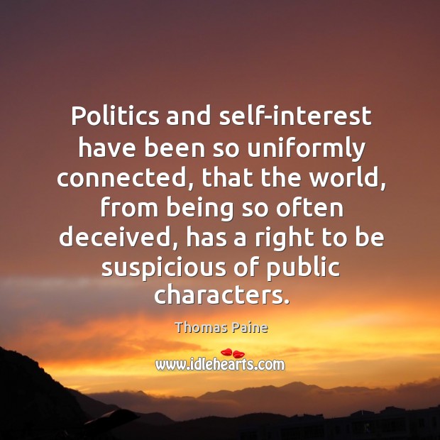 Politics and self-interest have been so uniformly connected, that the world, from Thomas Paine Picture Quote
