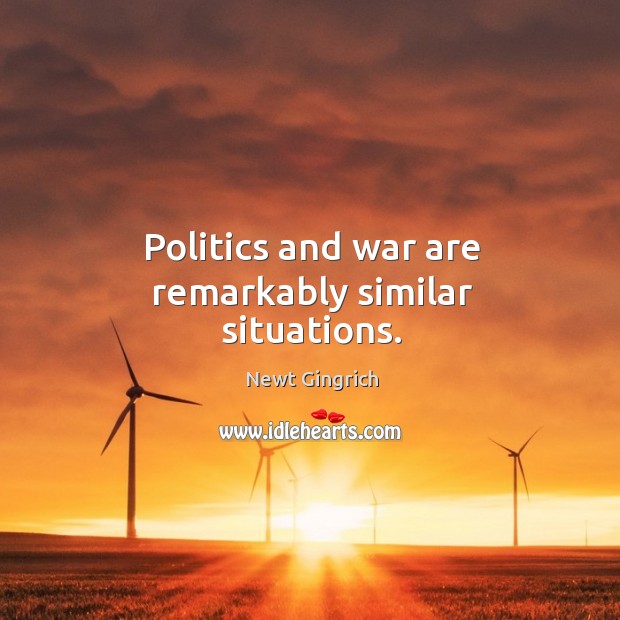 Politics and war are remarkably similar situations. Politics Quotes Image