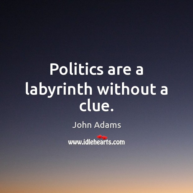 Politics are a labyrinth without a clue. Politics Quotes Image