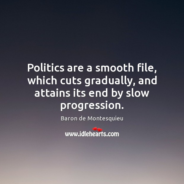 Politics are a smooth file, which cuts gradually, and attains its end by slow progression. Politics Quotes Image