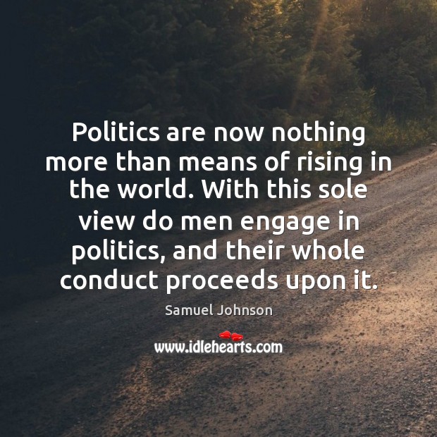 Politics are now nothing more than means of rising in the world. Samuel Johnson Picture Quote