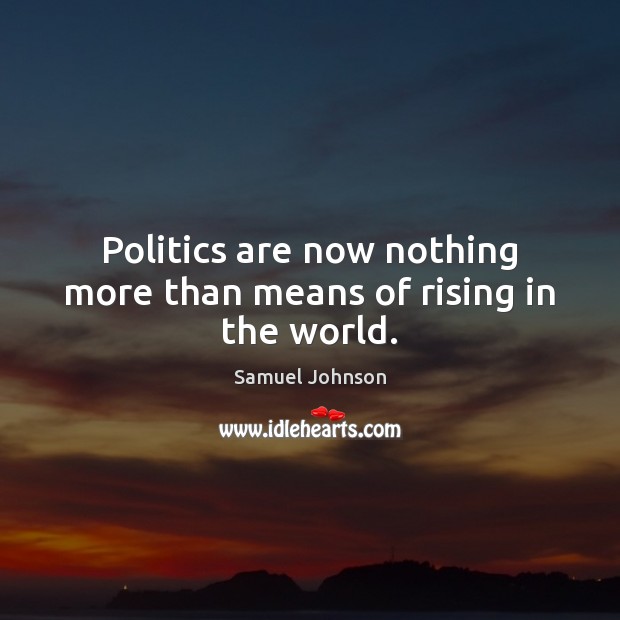 Politics are now nothing more than means of rising in the world. Samuel Johnson Picture Quote