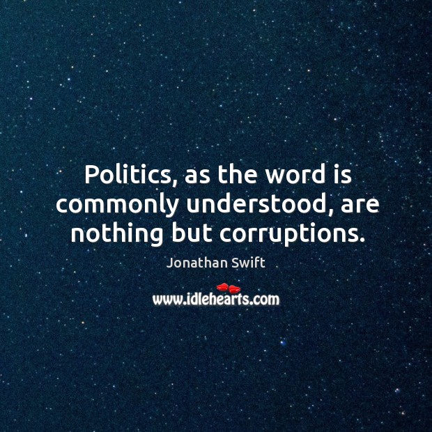 Politics, as the word is commonly understood, are nothing but corruptions. Image