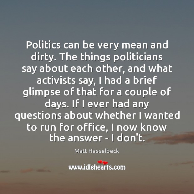 Politics can be very mean and dirty. The things politicians say about Politics Quotes Image