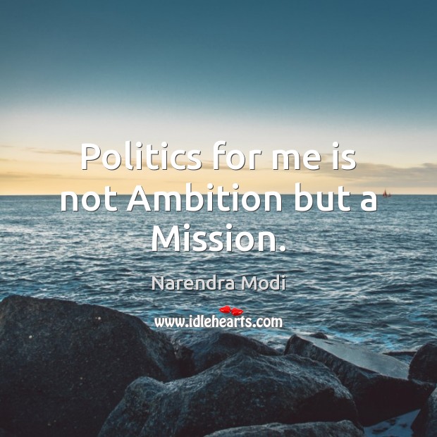 Politics for me is not Ambition but a Mission. Narendra Modi Picture Quote