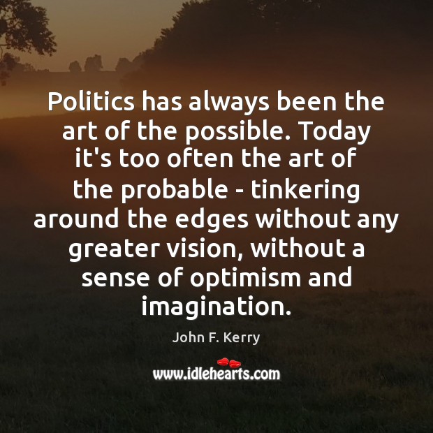 Politics has always been the art of the possible. Today it’s too John F. Kerry Picture Quote