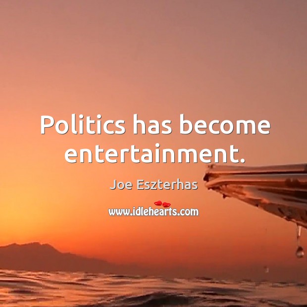 Politics has become entertainment. Joe Eszterhas Picture Quote