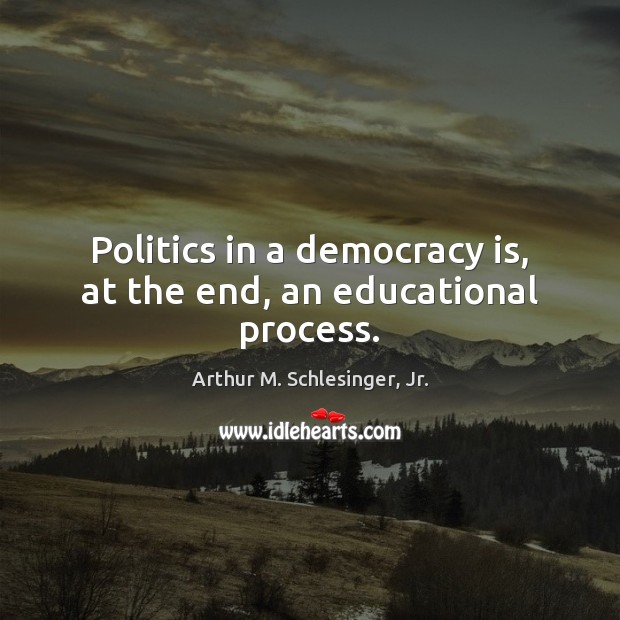 Politics in a democracy is, at the end, an educational process. Democracy Quotes Image