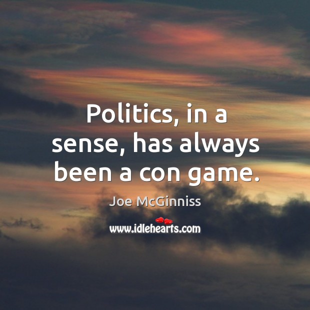 Politics, in a sense, has always been a con game. Politics Quotes Image