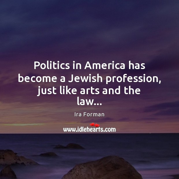 Politics in America has become a Jewish profession, just like arts and the law… Politics Quotes Image