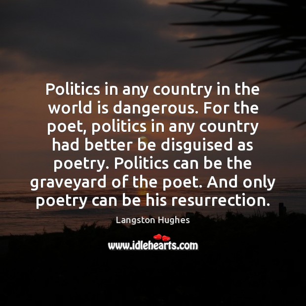 Politics in any country in the world is dangerous. For the poet, Image