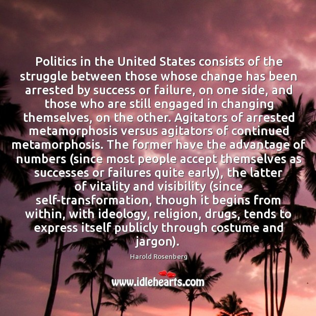 Politics in the United States consists of the struggle between those whose Harold Rosenberg Picture Quote