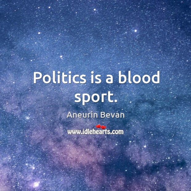 Politics is a blood sport. Aneurin Bevan Picture Quote