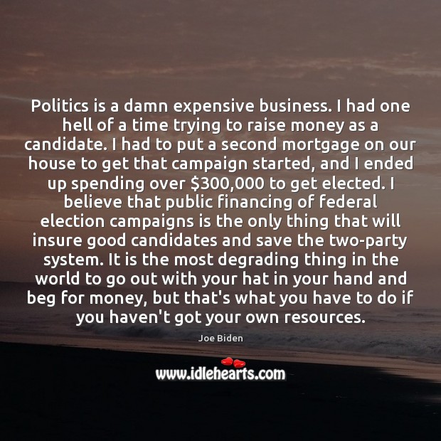 Politics is a damn expensive business. I had one hell of a Joe Biden Picture Quote