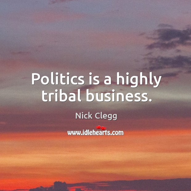 Politics is a highly tribal business. Image