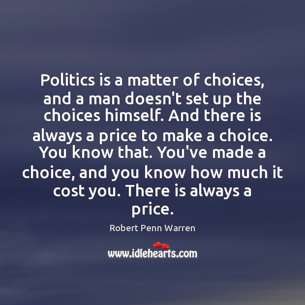 Politics is a matter of choices, and a man doesn’t set up Robert Penn Warren Picture Quote