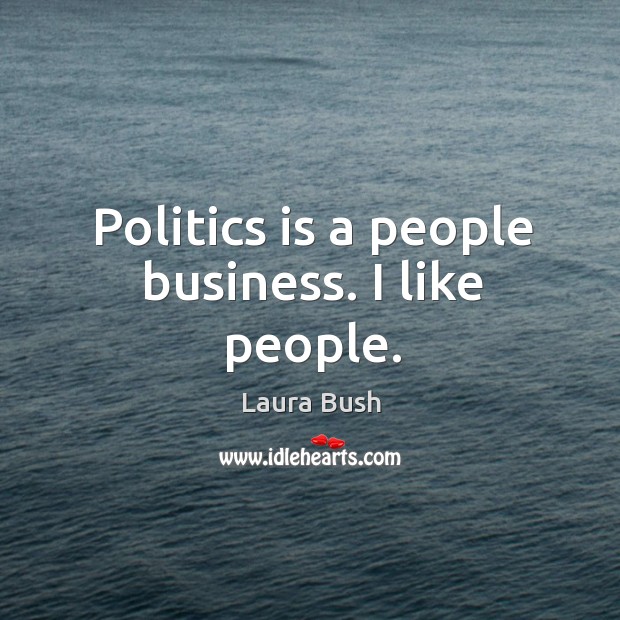 Politics is a people business. I like people. Image