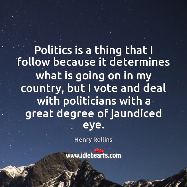 Politics is a thing that I follow because it determines what is Henry Rollins Picture Quote