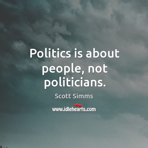 Politics is about people, not politicians. Scott Simms Picture Quote