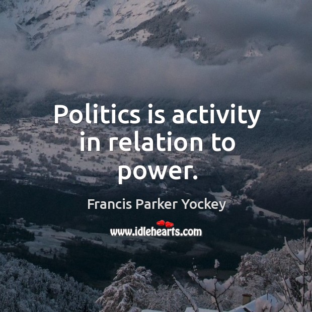 Politics is activity in relation to power. Politics Quotes Image