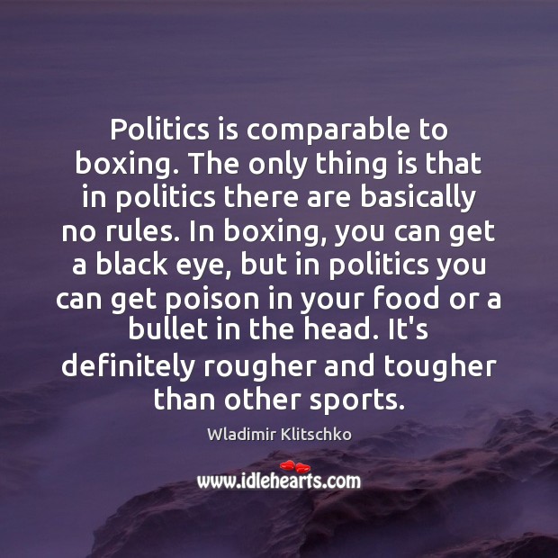 Politics is comparable to boxing. The only thing is that in politics Wladimir Klitschko Picture Quote
