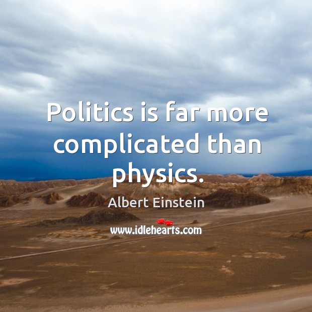Politics is far more complicated than physics. Image
