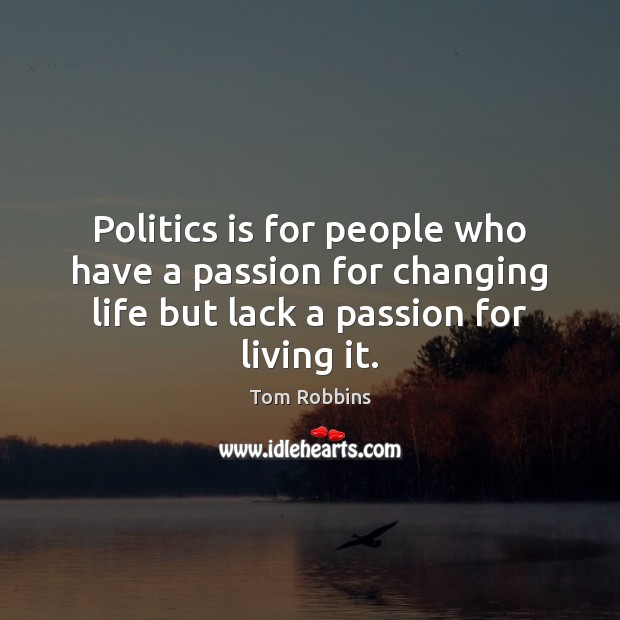 Politics is for people who have a passion for changing life but Image