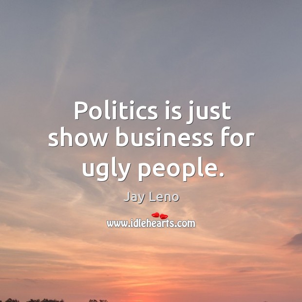Politics is just show business for ugly people. Image
