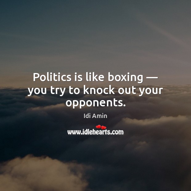 Politics is like boxing — you try to knock out your opponents. Image