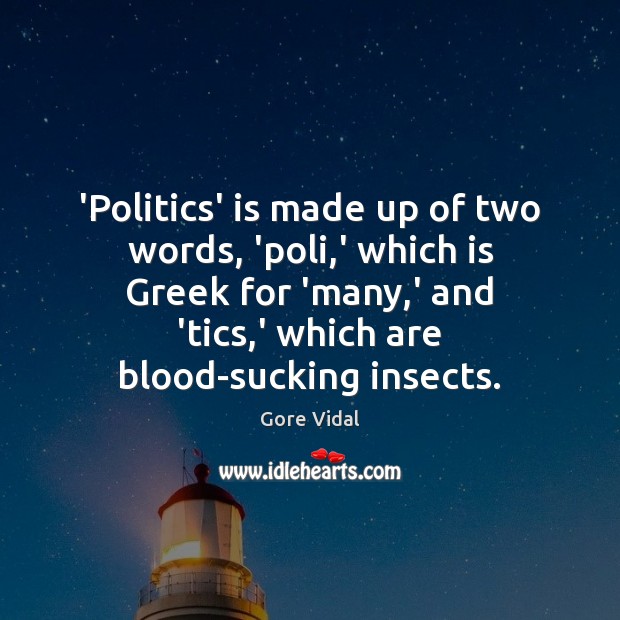 ‘Politics’ is made up of two words, ‘poli,’ which is Greek Gore Vidal Picture Quote