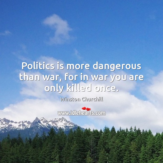Politics is more dangerous than war, for in war you are only killed once. Winston Churchill Picture Quote