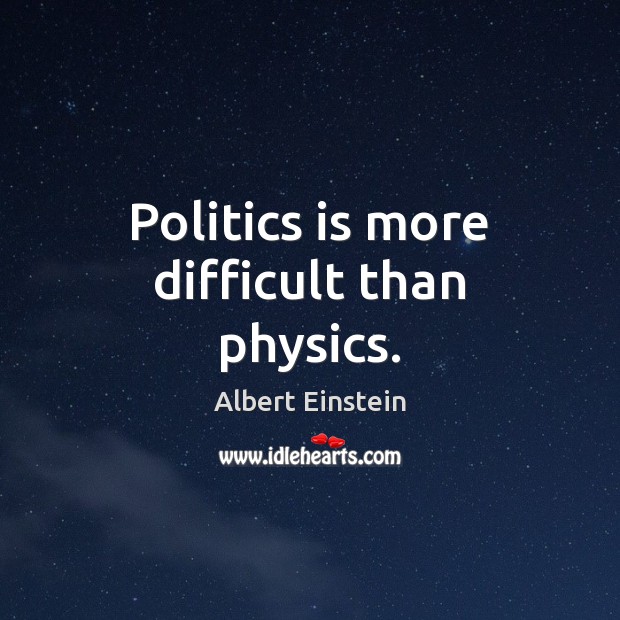 Politics is more difficult than physics. Albert Einstein Picture Quote