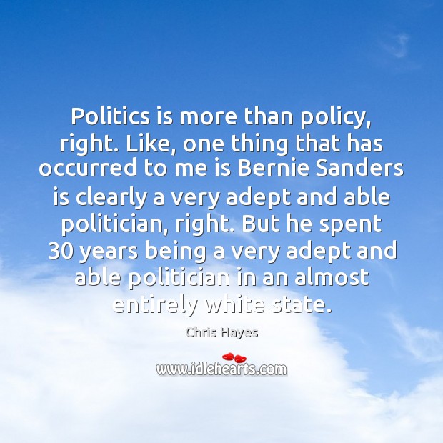 Politics is more than policy, right. Like, one thing that has occurred Chris Hayes Picture Quote
