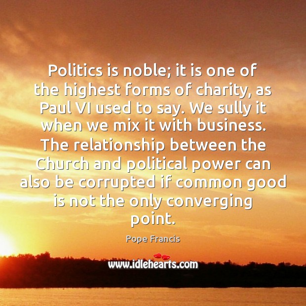 Politics is noble; it is one of the highest forms of charity, Image