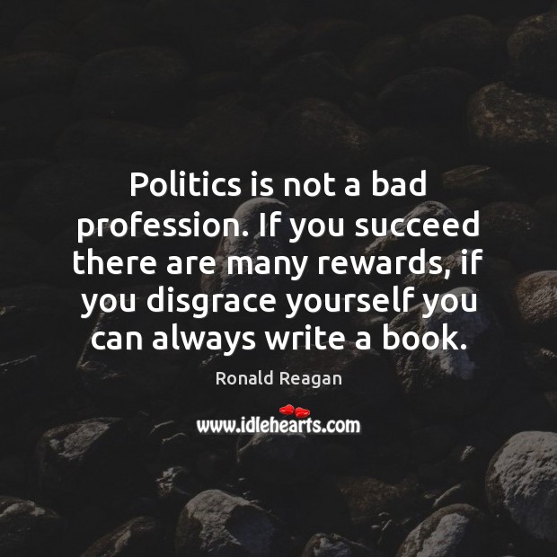 Politics is not a bad profession. If you succeed there are many Image