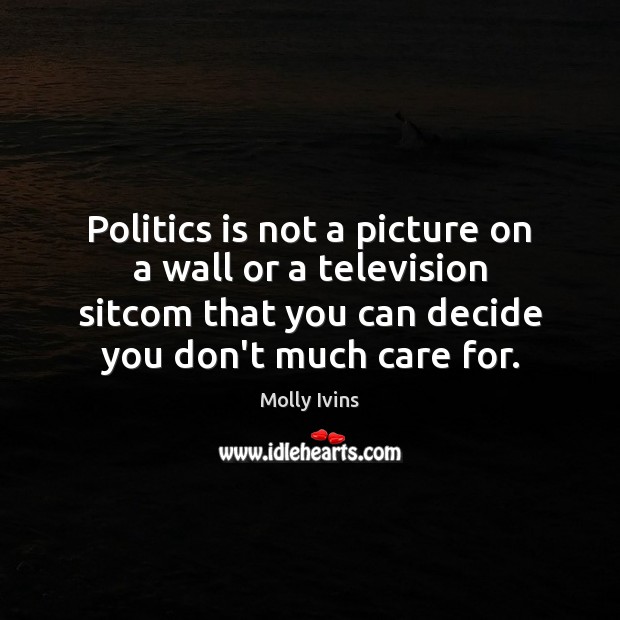 Politics is not a picture on a wall or a television sitcom Image