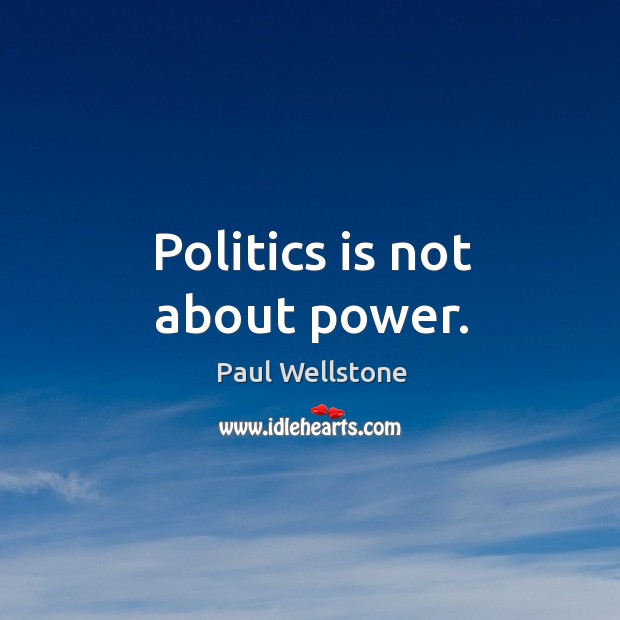 Politics is not about power. Image