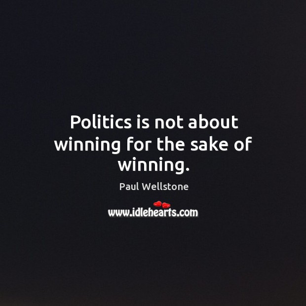 Politics is not about winning for the sake of winning. Paul Wellstone Picture Quote