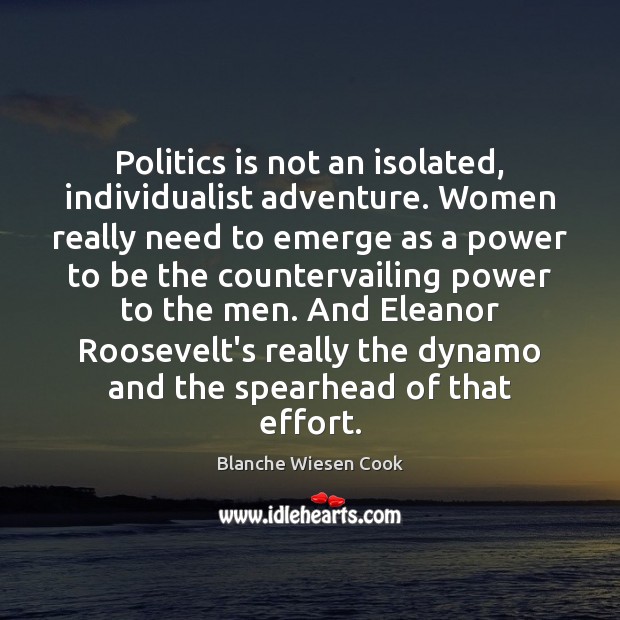 Politics is not an isolated, individualist adventure. Women really need to emerge Blanche Wiesen Cook Picture Quote