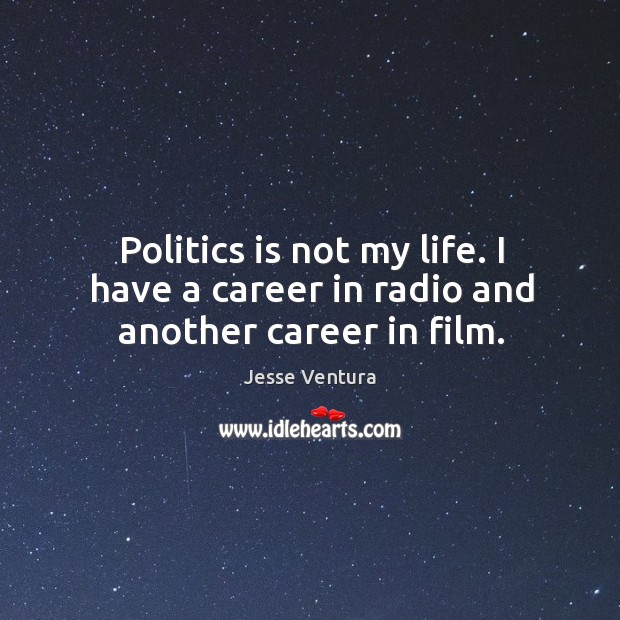 Politics is not my life. I have a career in radio and another career in film. Image