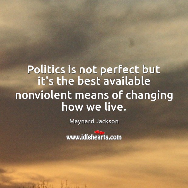 Politics is not perfect but it’s the best available nonviolent means of Image