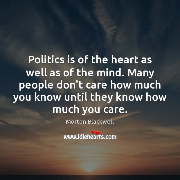 Politics is of the heart as well as of the mind. Many Image