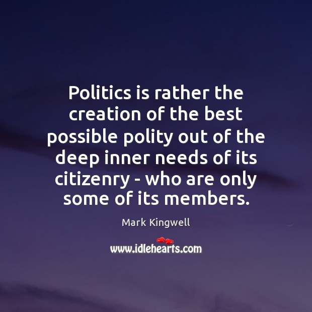Politics is rather the creation of the best possible polity out of Image