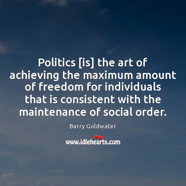 Politics [is] the art of achieving the maximum amount of freedom for Barry Goldwater Picture Quote