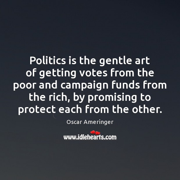 Politics is the gentle art of getting votes from the poor and Image